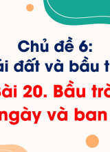 Chủ đề 6. Bài 20. Bầu trời ban ngày và ban đêm